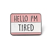 Rectangle with Quote Hello I'm Tired Enamel Pin JEWB-D014-05B-1
